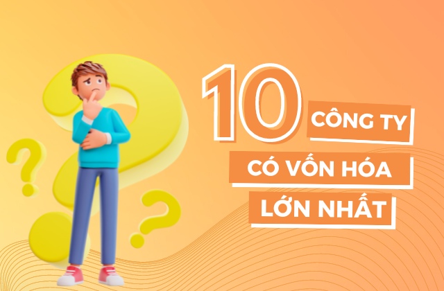 [Infographics]: 10 doanh nghiệp có giá trị vốn hóa lớn nhất thị trường