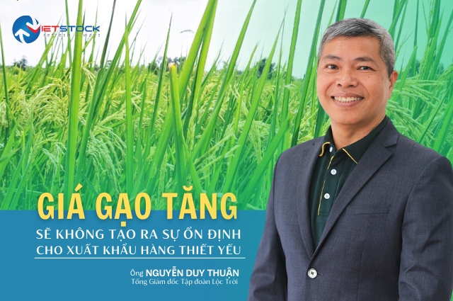 CEO Lộc Trời: Giá gạo cao sẽ không tạo ra được sự ổn định cho xuất khẩu hàng thiết yếu