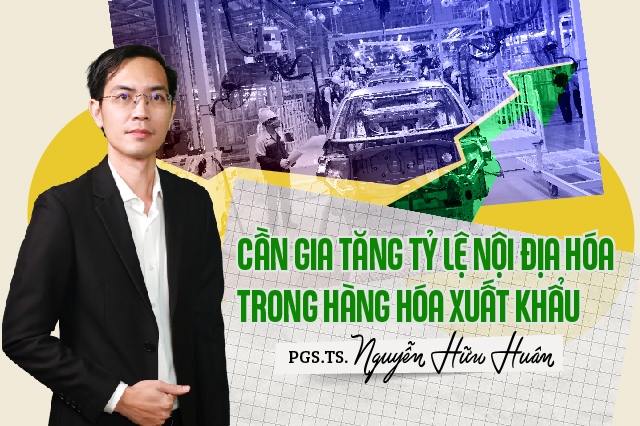 PGS.TS. Nguyễn Hữu Huân: Cần gia tăng tỷ lệ nội địa hóa trong hàng hóa xuất khẩu