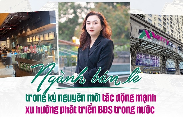 CEO MerryCom: Ngành bán lẻ trong kỷ nguyên mới tác động mạnh xu hướng phát triển bất động sản trong nước