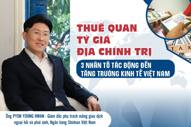 Thuế quan - tỷ giá - địa chính trị: 3 nhân tố tác động đến tăng trưởng kinh tế Việt Nam