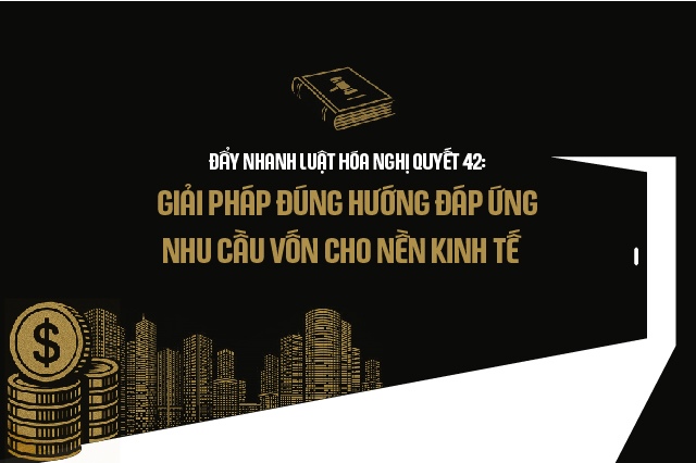 Đẩy nhanh luật hóa Nghị quyết 42: Giải pháp đúng hướng đáp ứng nhu cầu vốn cho nền kinh tế