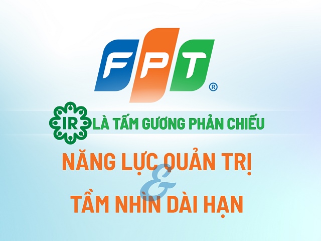 FPT: IR là tấm gương phản chiếu năng lực quản trị và tầm nhìn dài hạn