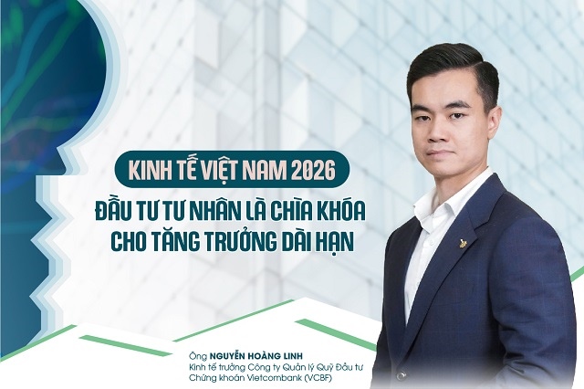 Kinh tế Việt Nam 2026: Đầu tư tư nhân là chìa khóa cho tăng trưởng dài hạn