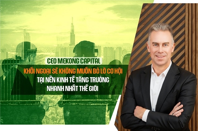 CEO Mekong Capital: Khối ngoại sẽ không muốn bỏ lỡ cơ hội tại nền kinh tế tăng trưởng nhanh nhất thế giới